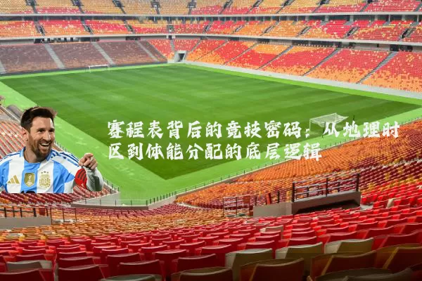 赛程表背后的竞技密码:从地理时区到体能分配的底层逻辑
