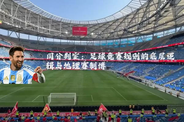 同分判定：足球竞赛规则的底层逻辑与地理赛制博弈