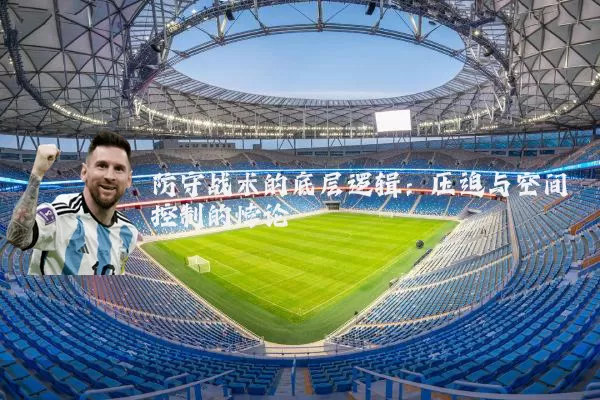 防守战术的底层逻辑:压迫与空间控制的悖论