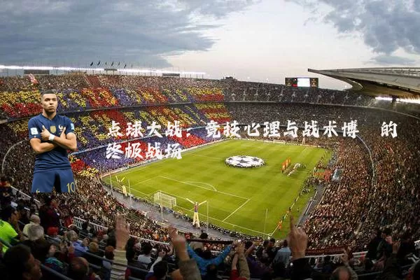 点球大战：竞技心理与战术博弈的终极战场