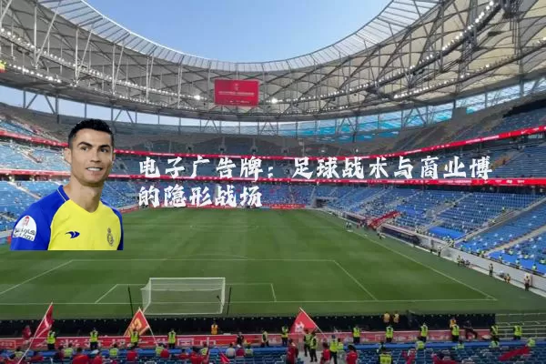 电子广告牌：足球战术与商业博弈的隐形战场